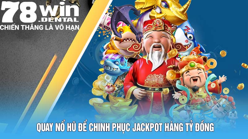 Quay nổ hũ để chinh phục jackpot hàng tỷ đồng